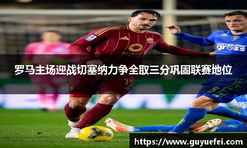罗马主场迎战切塞纳力争全取三分巩固联赛地位
